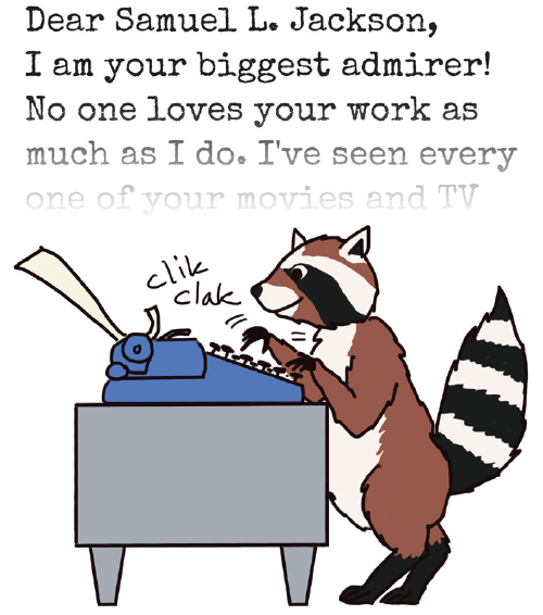 Bushy brown critter with tiny hands and striped black and white tail types into a typewriter: Dear Samuel L. Jackson, / I am your biggest admirer! / No one loves your work as / much as I do. I've seen every / one of vour movies and TV…[text goes on but fades out]