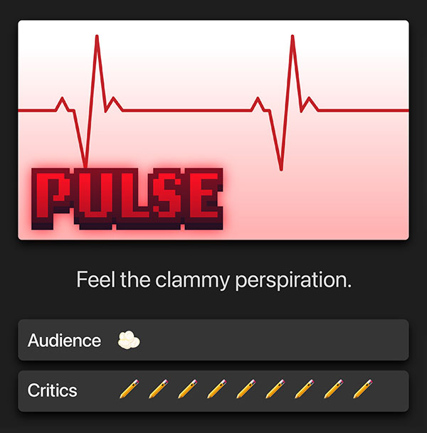 Pulse. Feel the clammy perspiration. Audience: 1 popcorn kernel. Critics: 9 pencils.