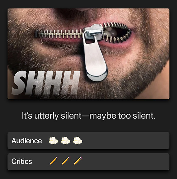 Shhh. It’s utterly silent—maybe too silent. Audience: 3 popcorn kernels. Critics: 3 pencils.